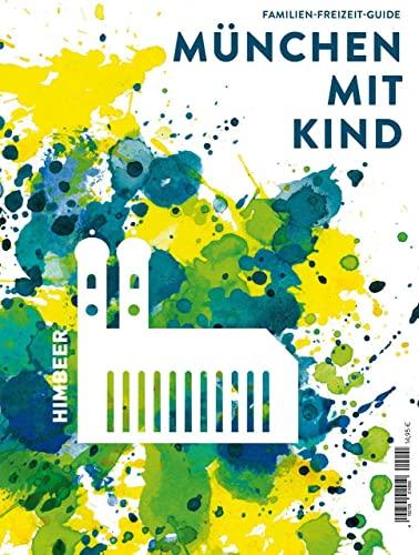 München mit Kind 2022/23: Der Familien-Freizeit-Guide. Mit 1000 Ideen für jedes Alter und Wetter und Interesse von Himbeer