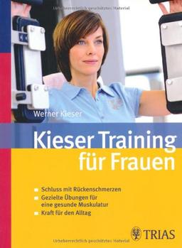 Kieser-Training für Frauen: Schluss mit Rückenschmerzen - Gezielte Übungen für eine gesunde Muskulatur - Kraft für den Alltag