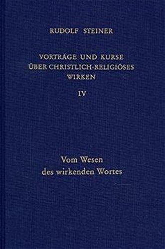 Vorträge und Kurse über christlich-religiöses Wirken, Bd.4, Vom Wesen des wirkenden Wortes (Rudolf Steiner Gesamtausgabe)