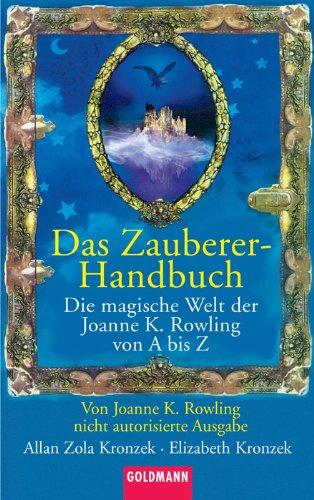 Das Zauberer-Handbuch: Die magische Welt der Joanne K. Rowling von A bis Z  - von Ioanne K. Rowling nicht autorisierte Ausgabe