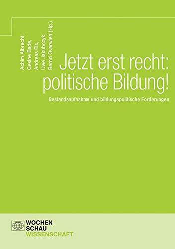 Jetzt erst recht: politische Bildung!: Bestandsaufnahme und bildungspolitische Forderungen (Wochenschau Wissenschaft)