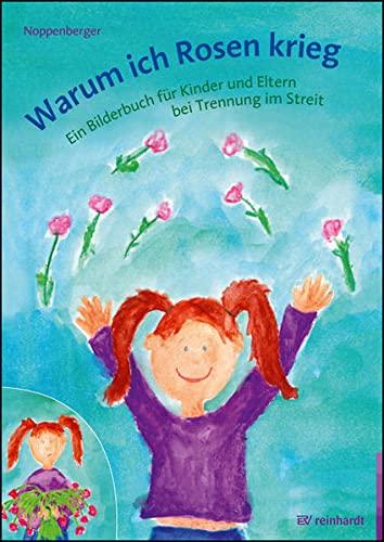 Warum ich Rosen krieg: Ein Bilderbuch für Kinder und Eltern bei Trennung im Streit