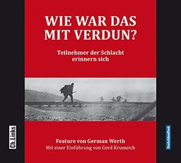 Wie war das mit Verdun? Teilnehmer der Schlacht erinnern sich (Feature von German Werth mit einer Einführung von Gerd Krumeich)