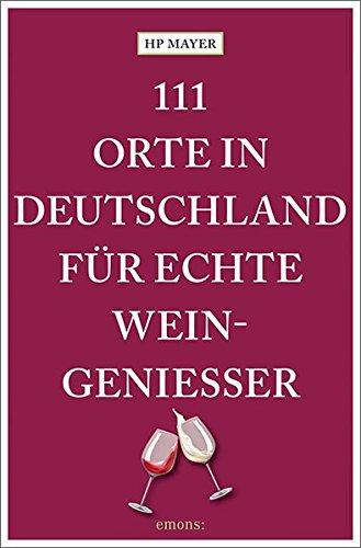 111 Orte in Deutschland für echte Weingenießer: Reiseführer