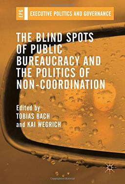 The Blind Spots of Public Bureaucracy and the Politics of Non‐Coordination (Executive Politics and Governance)