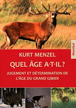 Quel âge a-t-il ? : jugement et détermination de l'âge du grand gibier : cerfs, chevreuils, daims, sangliers, chamois et mouflons