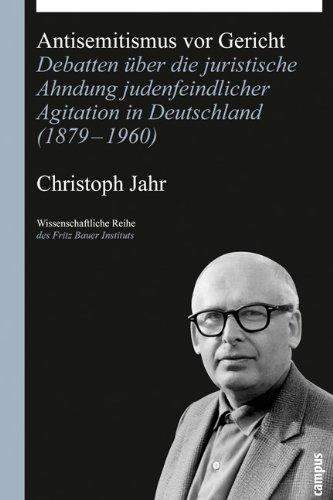 Antisemitismus vor Gericht: Debatten über die juristische Ahndung judenfeindlicher Agitation in Deutschland (1879-1960) (Wissenschaftliche Reihe des Fritz Bauer Instituts)