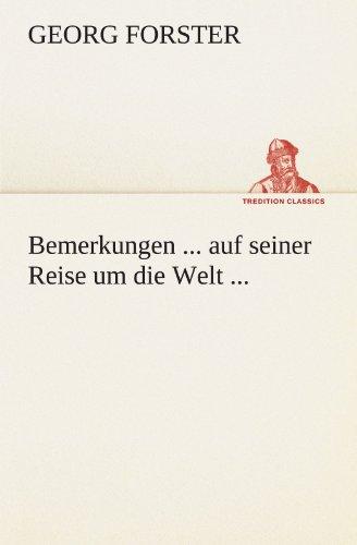 Bemerkungen ... auf seiner Reise um die Welt ...: der Rechte, Medicin und Weltweisheit Doctor, Professor der Naturgeschichte zu Halle. Mitglied der ... zu Madrid etc. etc. (TREDITION CLASSICS)