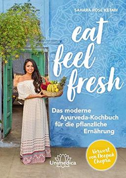 Eat Feel Fresh: Das moderne Ayurveda- Kochbuch für die pflanzliche Ernährung