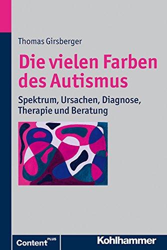 Die vielen Farben des Autismus: Spektrum, Ursachen, Diagnose, Therapie und Beratung