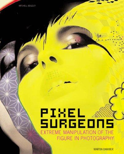 Pixel Surgeons: Extreme Manipulation of the Figure in Photography (Mitchell Beazley Art & Design)