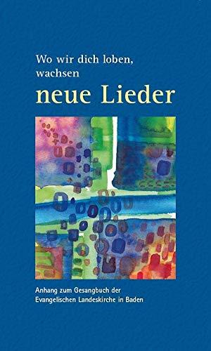 Wo wir dich loben, wachsen neue Lieder: Anhang zum Evangelischen Gesangbuch der Landeskirche in Baden