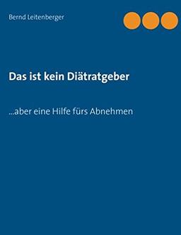 Das ist kein Diätratgeber: ... aber eine Hilfe fürs Abnehmen