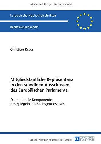 Mitgliedstaatliche Repräsentanz in den ständigen Ausschüssen des Europäischen Parlaments: Die nationale Komponente des Spiegelbildlichkeitsgrundsatzes (Europäische Hochschulschriften - Reihe II)