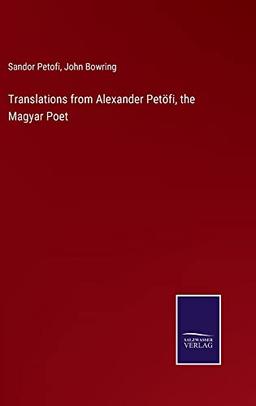 Translations from Alexander Petöfi, the Magyar Poet