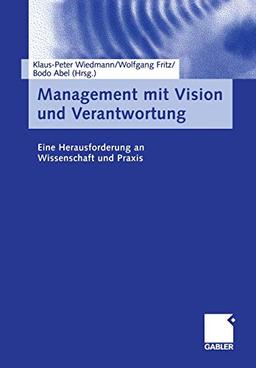 Management mit Vision und Verantwortung: Eine Herausforderung an Wissenschaft und Praxis