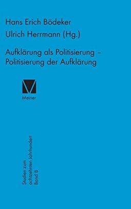 Aufklärung als Politisierung – Politisierung der Aufklärung (Studien zum 18. Jahrhundert, Band 8)