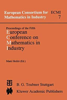 Proceedings of the Fifth European Conference on Mathematics in Industry: June 6-9, 1990 Lahti (European Consortium for Mathematics in Industry) ... for Mathematics in Industry, 7, Band 7)