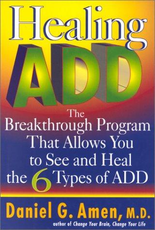 Healing Add: The Breakthrough Program That Allows You to See and Heal the Six Types of Attention Deficit Disorder: The Breakthrough Program That ... the 6 Types of Attention Deficit Disorder