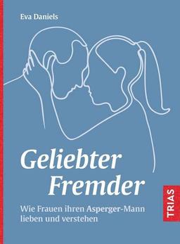 Geliebter Fremder: Wie Frauen ihren Asperger-Mann lieben und verstehen