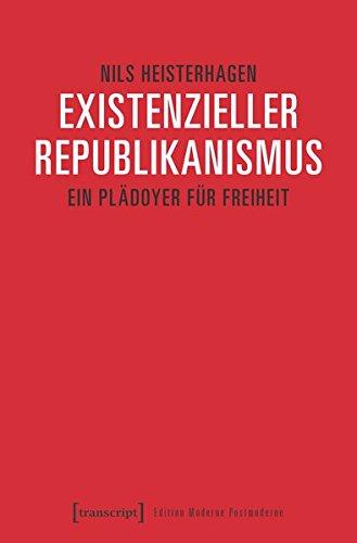 Existenzieller Republikanismus: Ein Plädoyer für Freiheit (Edition Moderne Postmoderne)