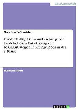 Problemhaltige Denk- und Sachaufgaben handelnd lösen. Entwicklung von Lösungsstrategien in Kleingruppen in der 2. Klasse