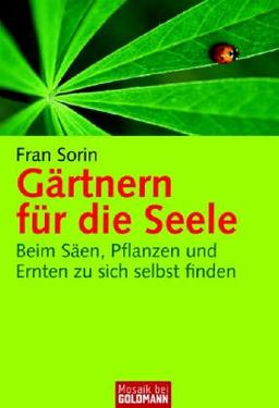 Gärtnern für die Seele. Beim Säen, Pflanzen und Ernten zu sich selbst finden