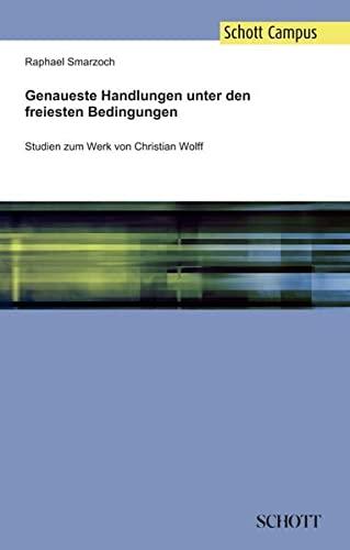 Genaueste Handlungen unter den freiesten Bedingungen: Studien zum Werk von Christian Wolff