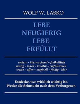 Lebe neugierig - Lebe erfüllt: Entdecke, was wirklich wichtig ist. Wecke die Sehnsucht nach dem Verborgenen.