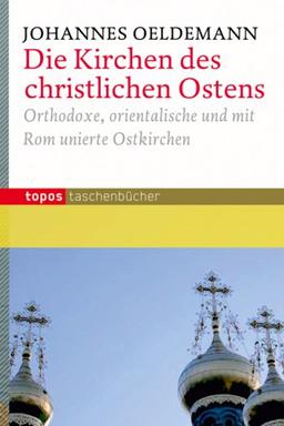 Die Kirchen des christlichen Ostens: Orthodoxe, orientalische und mit Rom unierte Ostkirchen