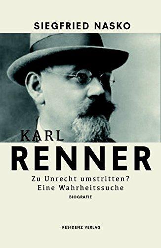 Karl Renner: Zu Unrecht umstritten? Eine Wahrheitssuche.