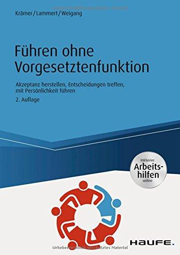 Führen ohne Vorgesetztenfunktion - inkl. Arbeitshilfen online: Akzeptanz herstellen, Entscheidungen treffen, mit Persönlichkeit führen (Haufe Fachbuch)