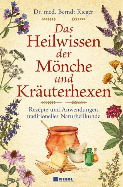 Das Heilwissen der Mönche und Kräuterhexen: Rezepte und anwendungen traditioneller Naturheilkunde