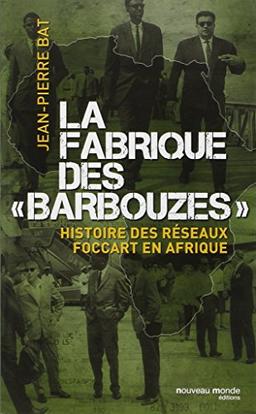 La fabrique des barbouzes : histoire des réseaux Foccart en Afrique