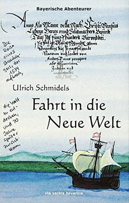 Ulrich Schmidels Fahrt in die Neue Welt: Die Reise eines Straubingers, der 1534 aufbrach, die Welt zu entdecken und 20 Jahre später zurückkam