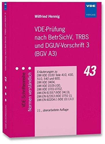 VDE-Prüfung nach BetrSichV, TRBS und DGUV-Vorschrift 3 (BGV A3): Erläuterungen zu DIN VDE 0100 Teile 410, 430, 510, 540 und 600, DIN VDE 0404, DIN VDE ... (VDE 0751-1), DIN EN 60204-1 (VDE 0113-1)