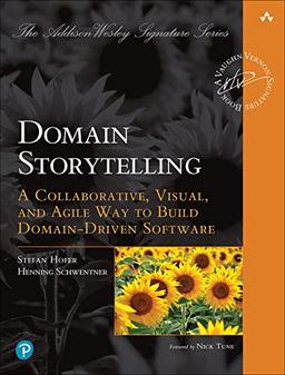 Domain Storytelling: A Collaborative, Visual, and Agile Way to Build Domain-Driven Software (The Addison-Wesley Signature Vernon)