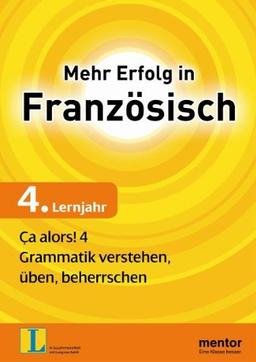 Mehr Erfolg in Französisch, 4. Lernjahr: Ça alors! 4: Grammatik verstehen, üben, beherrschen