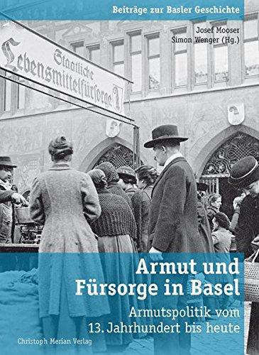 Armut und Fürsorge in Basel: Armutspolitik vom 13. Jahrhundert bis heute (Beiträge zur Basler Geschichte)