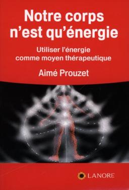 Notre corps n'est qu'énergie : utiliser l'énergie comme moyen thérapeutique