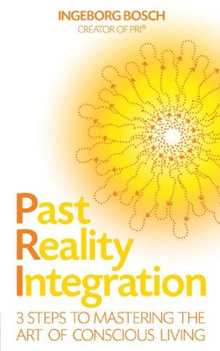 Past Reality Integration: 3 Steps to Mastering the Art of Conscious Living