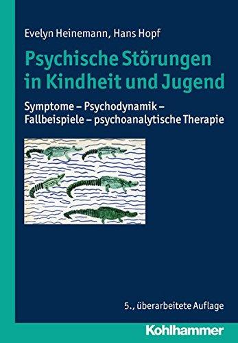 Psychische Störungen in Kindheit und Jugend: Symptome - Psychodynamik - Fallbeispiele - psychoanalytische Therapie