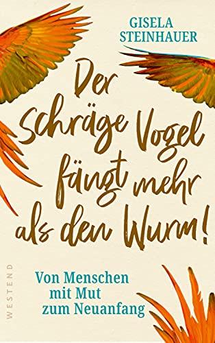 Der schräge Vogel fängt mehr als den Wurm: Von Menschen mit Mut zum Neuanfang