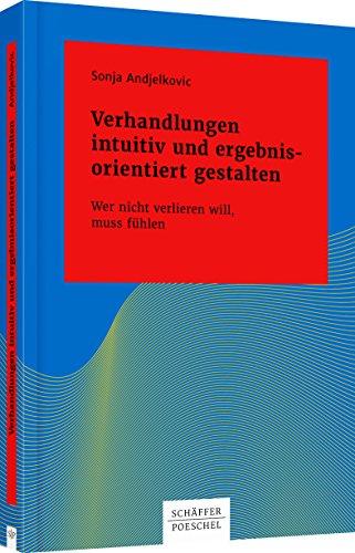 Verhandlungen intuitiv und ergebnisorientiert gestalten: Wer nicht verlieren will, muss fühlen (Systemisches Management)