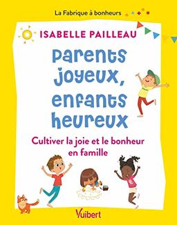 Parents joyeux, enfants heureux : cultiver la joie et le bonheur en famille