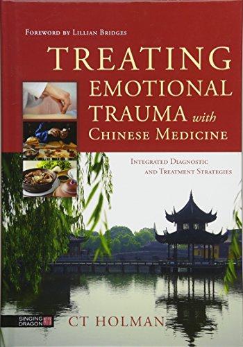 Treating Emotional Trauma with Chinese Medicine: Integrated Diagnostic and Treatment Strategies