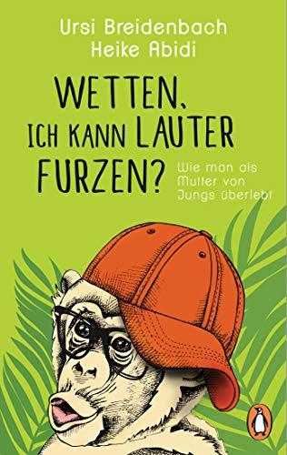 Wetten, ich kann lauter furzen?: Wie man als Mutter von Jungs überlebt