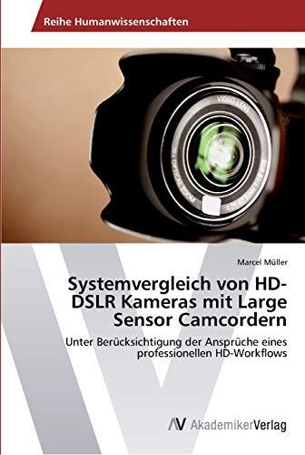 Systemvergleich von HD-DSLR Kameras mit Large Sensor Camcordern: Unter Berücksichtigung der Ansprüche eines professionellen HD-Workflows