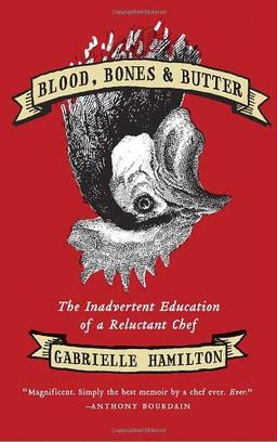 Blood, Bones & Butter: The Inadvertent Education of a Reluctant Chef