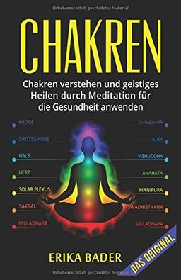 Chakren: Chakren verstehen und geistiges Heilen durch Meditation für die Gesundheit anwenden